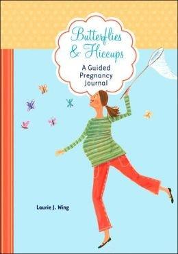 Butterflies & Hiccups: A Guided Pregnancy Journal by Laurie J. Wing - Donna Bruschi, IBCLC